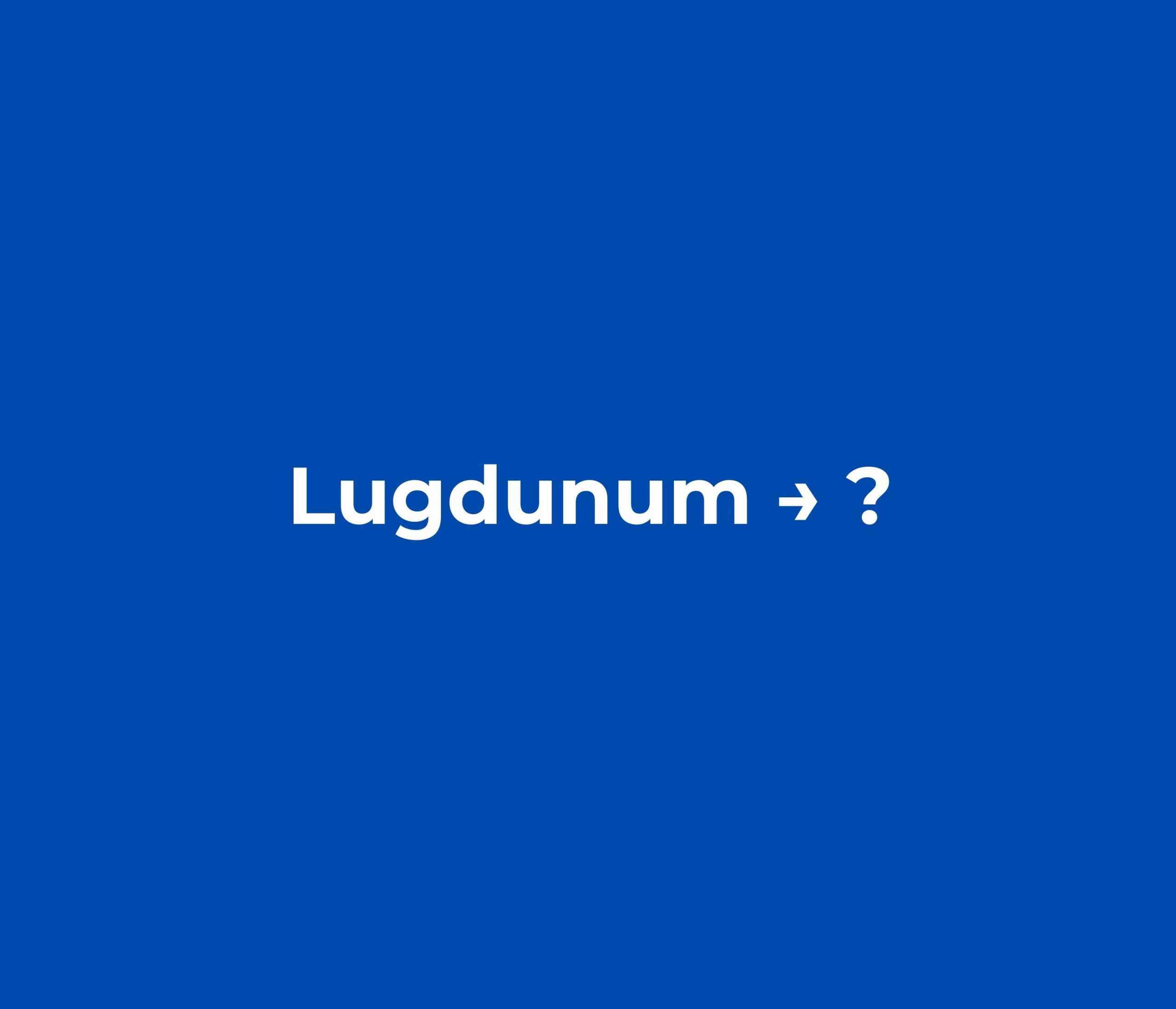 Quiz : avec le nom de la ville en latin, trouvez le nom moderne !