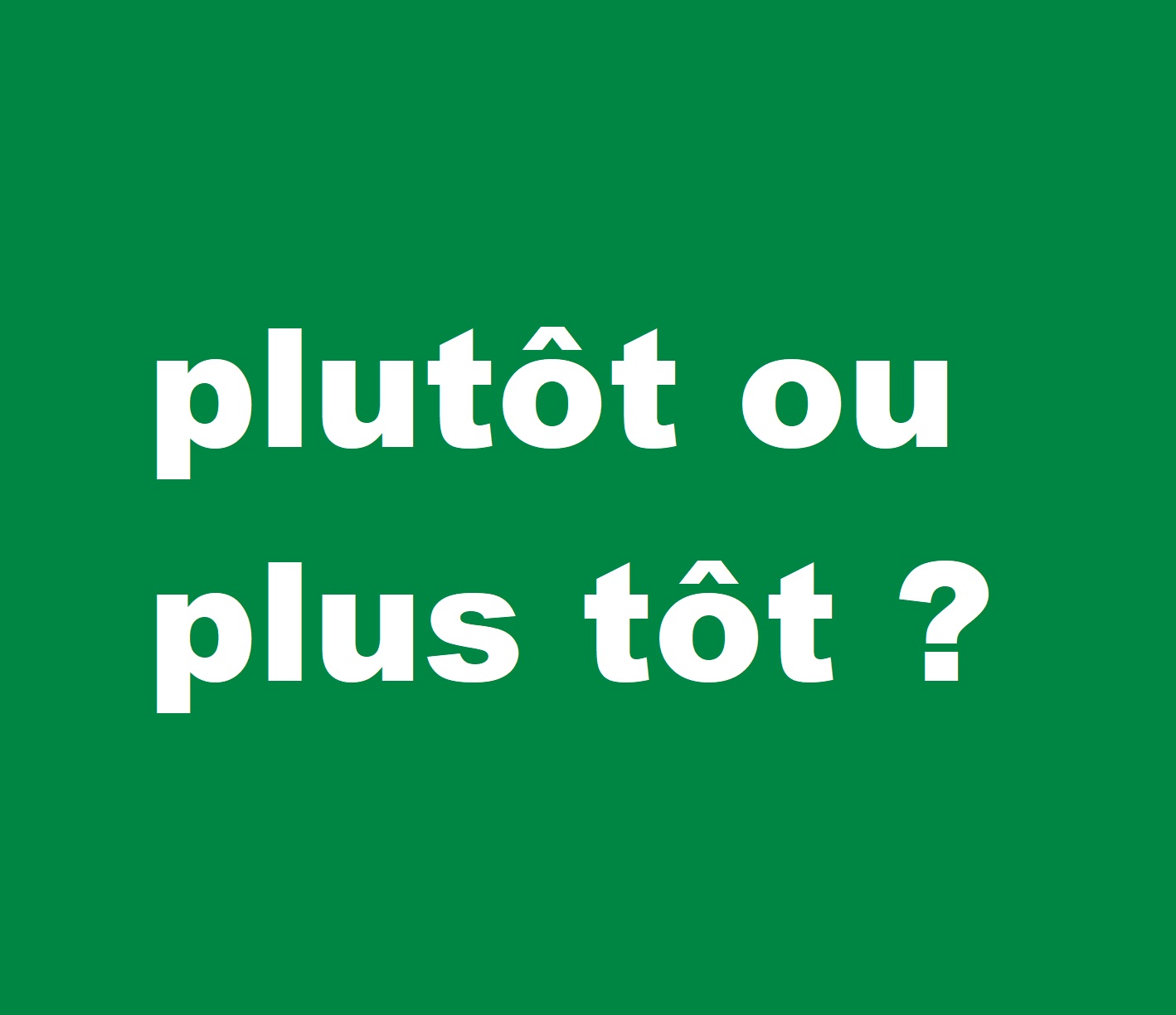 &Eacute;crit-on plut&ocirc;t ou plus t&ocirc;t ?
