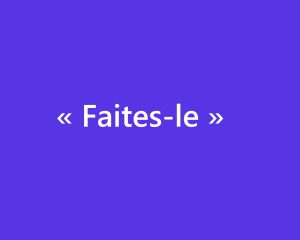 &laquo; Faites-le &raquo;