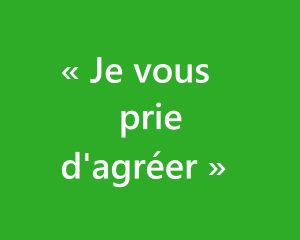 &laquo; Je vous prie d'agr&eacute;er &raquo;