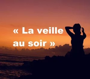 La veille au soir