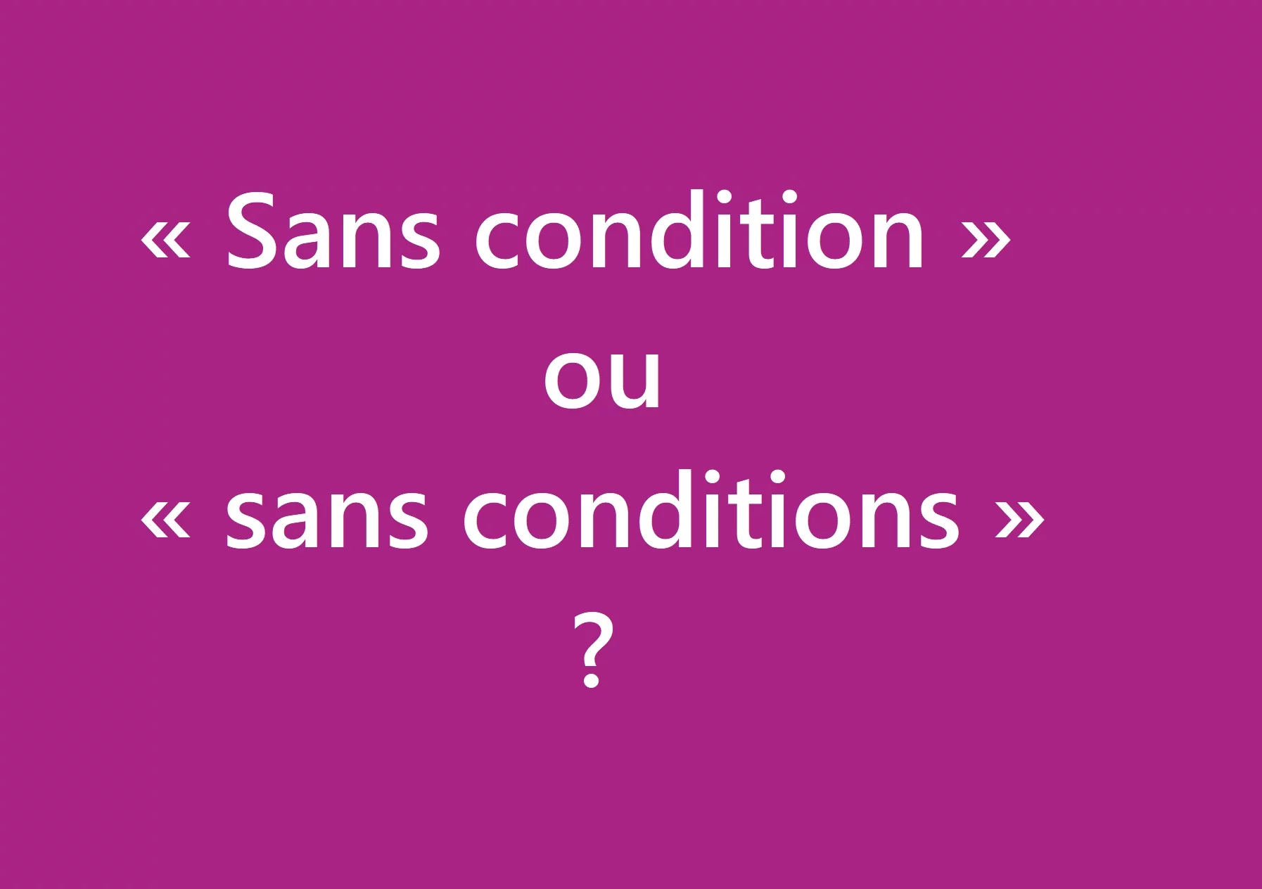 &laquo; Sans condition &raquo; ou &laquo; sans conditions &raquo; ? R&egrave;gles d&rsquo;accord ✍️