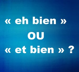 « eh bien » ou « et bien »