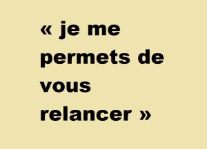 « je me permets de vous relancer »