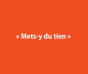 &laquo; Mets-y du tien &raquo;