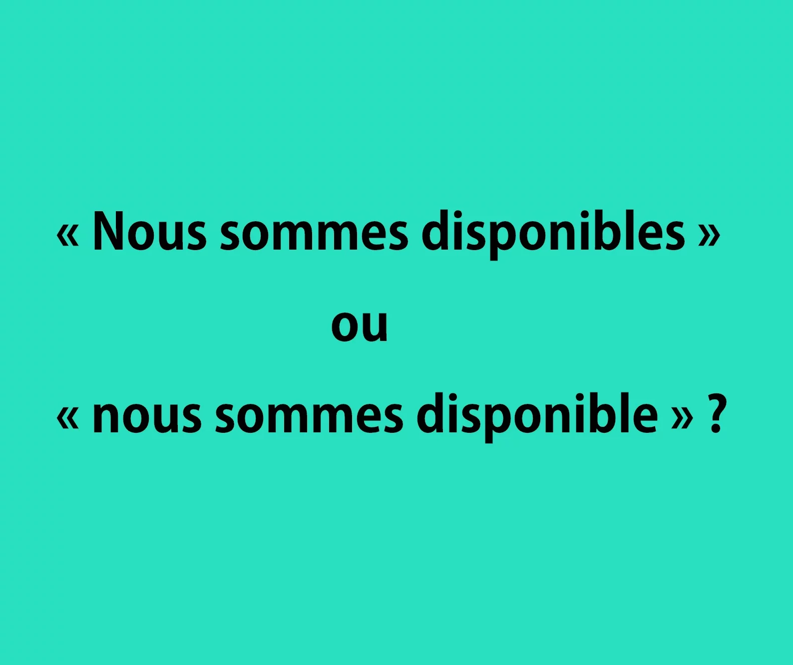 &laquo; Nous sommes disponibles &raquo; ou &laquo; nous sommes disponible &raquo; ?