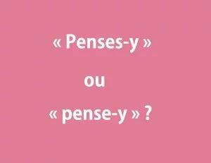 &laquo; Penses-y &raquo; ou &laquo; pense-y &raquo;