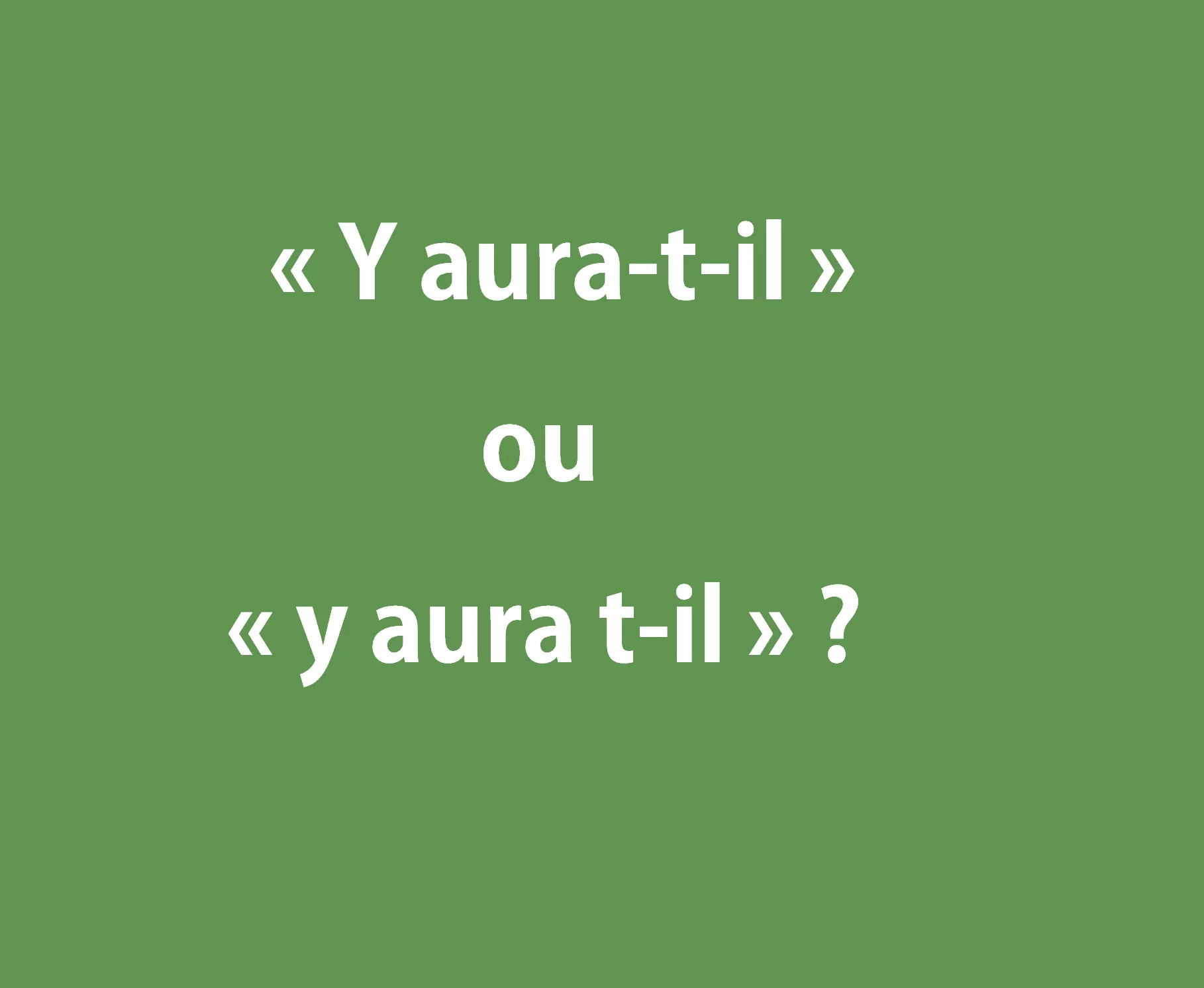 &laquo; Y aura-t-il &raquo; ou &laquo; y aura t-il &raquo; ? Orthographe, usage et exemples