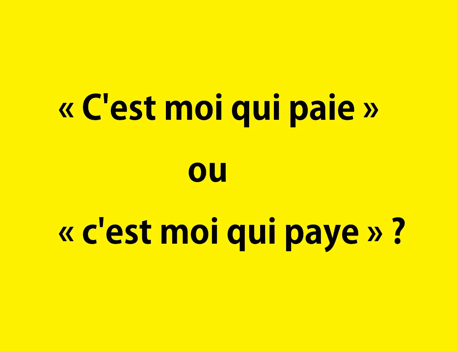 &Eacute;crit-on &laquo; c&rsquo;est moi qui paie &raquo; ou &laquo; c&rsquo;est moi qui paye &raquo; ?