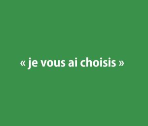 &laquo; je vous ai choisis &raquo;