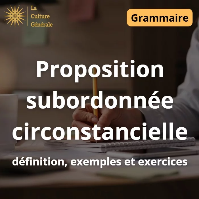 Proposition subordonn&eacute;e circonstancielle : d&eacute;finition, exemples et exercices